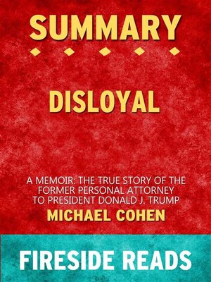 cover image of Disloyal--A Memoir--The True Story of the Former Personal Attorney to President Donald J. Trump by Michael Cohen--Summary by Fireside Reads